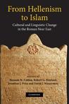 From Hellenism to Islam: Cultural and Linguistic Change in the Roman Near East From Hellenism to Islam: Cultural and Linguistic Change in the Roman Near East