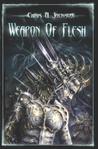 Weapon Of Flesh by Chris A. Jackson Weapon Of Flesh by Chris A. Jackson