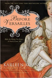 Before Versailles: Before the History You Know... a Novel of Louis XIV