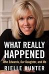 What Really Happened: John Edwards, Our Daughter, and Me