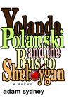 Yolanda Polanski and the Bus to Sheboygan by Adam Sydney