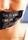 This Is What I Want to Tell You by Heather Duffy Stone This Is What I Want to Tell You by Heather Duffy Stone