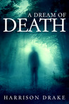 A Dream of Death by Harrison Drake A Dream of Death by Harrison Drake