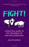 Fight!: A Practical Guide to the Treatment of Dog-Dog Aggression