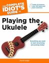 The Complete Idiot's Guide to Playing the Ukulele The Complete Idiot's Guide to Playing the Ukulele