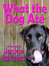 What the Dog Ate by Jackie Bouchard What the Dog Ate by Jackie Bouchard