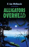 Alligators Overhead by C. Lee McKenzie
