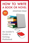 How to Write a Book or Novel - An Insider's Guide to Getting ... by Jonathan Veale How to Write a Book or Novel - An Insider's Guide to Getting ... by Jonathan Veale
