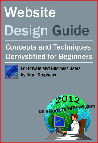 Website Design Guide for Private and Business Users - Concepts and Techniques Demystified For Beginners