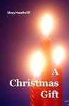 A Christmas Gift by Mary Heathcliff A Christmas Gift by Mary Heathcliff