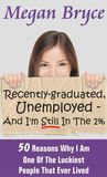 Recently-graduated, Unemployed - And I'm Still In The 1% : 50 Reasons Why I Am One Of The Luckiest People That Ever Lived Recently-graduated, Unemployed - And I'm Still In The 1% : 50 Reasons Why I Am One Of The Luckiest People That Ever Lived