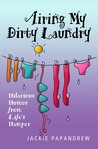 Airing My Dirty Laundry: Hilarious Humor from Life's Hamper Airing My Dirty Laundry: Hilarious Humor from Life's Hamper