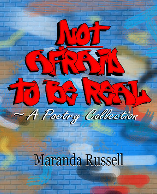 Not Afraid to Be Real: A Poetry Collection