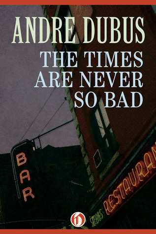 The Times Are Never So Bad: A Novella and Eight Short Stories