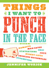 Things I Want to Punch in the Face by Jennifer Worick
