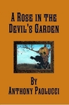 A Rose in the Devil's Garden by Anthony Paolucci