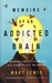 Memoirs of an Addicted Brain: A Neuroscientist Examines His Former Life on Drugs