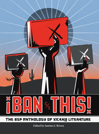¡Ban This! The BSP Anthology of Xican@ Literature by Santino J. Rivera