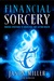 Financial Sorcery by Jason G. Miller Financial Sorcery by Jason G. Miller