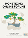 Monetizing Online Forums: A Practical Guide to Monetizing Online Forums - The Right Way Monetizing Online Forums: A Practical Guide to Monetizing Online Forums - The Right Way
