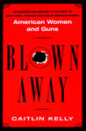 Blown Away: American Women and Guns Blown Away: American Women and Guns