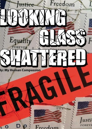 Looking Glass Shattered by My Human Compassion Looking Glass Shattered by My Human Compassion