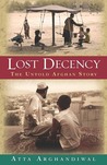 Lost Decency, the Untold Afghan Story by Atta Arghandiwal Lost Decency, the Untold Afghan Story by Atta Arghandiwal