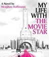 My Life With The Movie Star by Meaghan Hoffmann