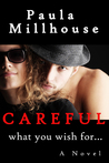 Careful What You Wish For... by Paula Millhouse