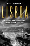 Lisboa, a Guerra nas Sombras da Cidade da Luz, 1939-1945 Lisboa, a Guerra nas Sombras da Cidade da Luz, 1939-1945