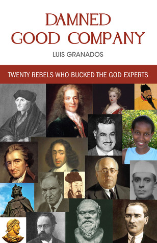 Damned Good Company: Twenty Rebels Who Bucked The God Experts