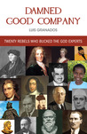 Damned Good Company: Twenty Rebels Who Bucked The God Experts