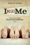 I Kill Me by Tracy H. Tucker I Kill Me by Tracy H. Tucker