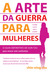 A Arte da Guerra para Mulheres (Capa Mole)