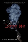Learn To Love Me by Sinead MacDughlas Learn To Love Me by Sinead MacDughlas