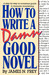 How to Write a Damn Good Novel: A Step-by-Step No Nonsense Guide to Dramatic Storytelling (Kindle Edition)