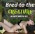 Bred to the Creature by K.J. Burkhardt Bred to the Creature by K.J. Burkhardt
