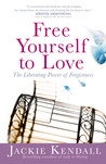 Free Yourself to Love: The Liberating Power of Forgiveness Free Yourself to Love: The Liberating Power of Forgiveness