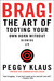 Brag!: The Art of Tooting Your Own Horn without Blowing It
