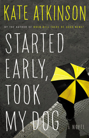 Started Early, Took My Dog by Kate Atkinson Started Early, Took My Dog by Kate Atkinson
