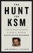 The Hunt for KSM: Inside the Pursuit and Takedown of the Real 9/11 Mastermind, Khalid Sheikh Mohammed