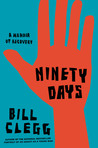Ninety Days: A Memoir of Recovery Ninety Days: A Memoir of Recovery
