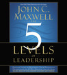The 5 Levels of Leadership: Proven Steps to Maximize Your Potential