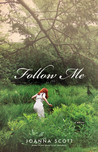 Follow Me by Joanna Scott Follow Me by Joanna Scott
