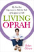 Living Oprah: My One-Year Experiment to Live as TV's Most Influential Guru Advises