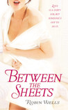Between the Sheets by Robin Wells Between the Sheets by Robin Wells