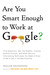 Are You Smart Enough to Work at Google?: Trick Questions, Zen-like Riddles, Insanely Difficult Puzzles, and Other Devious Interviewing Techniques You Need to Know to Get a Job Anywhere in the New Economy