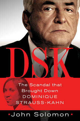 DSK: Anatomy of the Dominique Strauss-Kahn Scandal