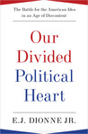 Our Divided Political Heart by E.J. Dionne Jr. Our Divided Political Heart by E.J. Dionne Jr.