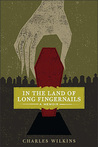In the Land of Long Fingernails by Charles Wilkins In the Land of Long Fingernails by Charles Wilkins